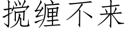 搅缠不来 (仿宋矢量字库)