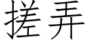 搓弄 (仿宋矢量字庫)