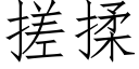 搓揉 (仿宋矢量字庫)