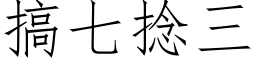 搞七撚三 (仿宋矢量字庫)