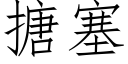 搪塞 (仿宋矢量字库)