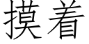 摸着 (仿宋矢量字庫)