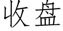 收盤 (仿宋矢量字庫)