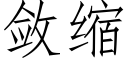 敛缩 (仿宋矢量字库)