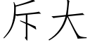 斥大 (仿宋矢量字庫)
