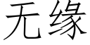 無緣 (仿宋矢量字庫)