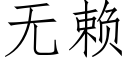 無賴 (仿宋矢量字庫)