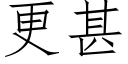 更甚 (仿宋矢量字庫)