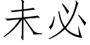 未必 (仿宋矢量字庫)