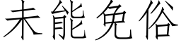 未能免俗 (仿宋矢量字庫)