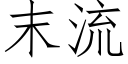 末流 (仿宋矢量字库)