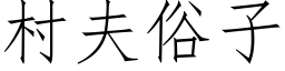 村夫俗子 (仿宋矢量字庫)