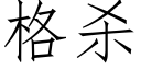 格殺 (仿宋矢量字庫)