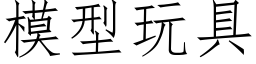 模型玩具 (仿宋矢量字庫)