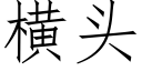 橫頭 (仿宋矢量字庫)