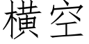 橫空 (仿宋矢量字庫)