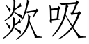 欻吸 (仿宋矢量字庫)