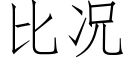 比況 (仿宋矢量字庫)