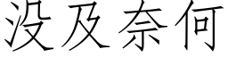 沒及奈何 (仿宋矢量字庫)