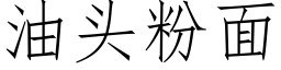 油頭粉面 (仿宋矢量字庫)