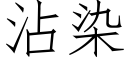 沾染 (仿宋矢量字庫)