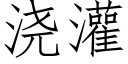 浇灌 (仿宋矢量字库)