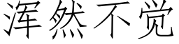 浑然不觉 (仿宋矢量字库)