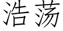 浩蕩 (仿宋矢量字庫)