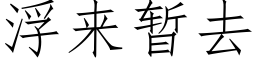 浮来暂去 (仿宋矢量字库)