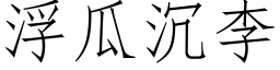 浮瓜沉李 (仿宋矢量字庫)