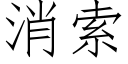 消索 (仿宋矢量字庫)