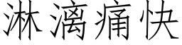 淋漓痛快 (仿宋矢量字庫)