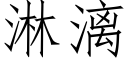 淋漓 (仿宋矢量字庫)