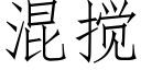 混搅 (仿宋矢量字库)