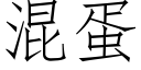 混蛋 (仿宋矢量字庫)