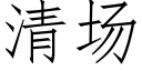 清场 (仿宋矢量字库)