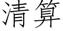 清算 (仿宋矢量字庫)