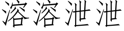 溶溶洩洩 (仿宋矢量字庫)