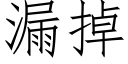 漏掉 (仿宋矢量字庫)