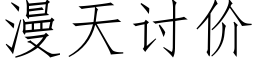 漫天讨價 (仿宋矢量字庫)