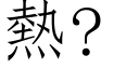 熱? (仿宋矢量字库)