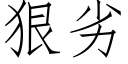 狠劣 (仿宋矢量字库)