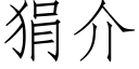 狷介 (仿宋矢量字庫)