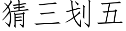 猜三划五 (仿宋矢量字库)