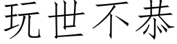 玩世不恭 (仿宋矢量字庫)