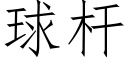 球杆 (仿宋矢量字庫)