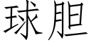 球膽 (仿宋矢量字庫)