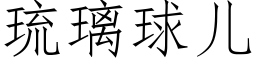 琉璃球兒 (仿宋矢量字庫)