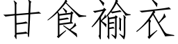 甘食褕衣 (仿宋矢量字库)