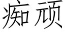 痴顽 (仿宋矢量字库)